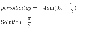 The periodicity of y=-4sin(6x+(pi)/2) is pi/3